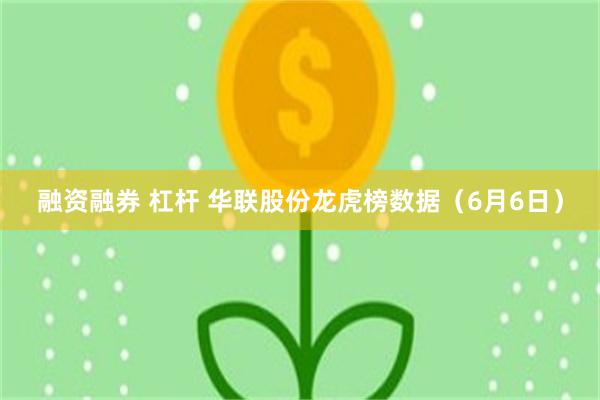 融资融券 杠杆 华联股份龙虎榜数据（6月6日）