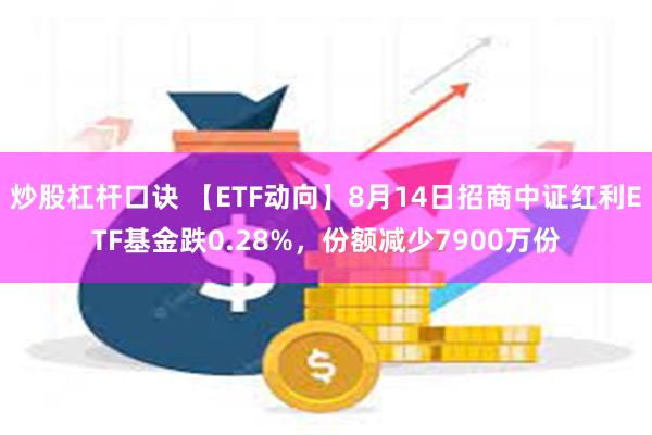 炒股杠杆口诀 【ETF动向】8月14日招商中证红利ETF基金