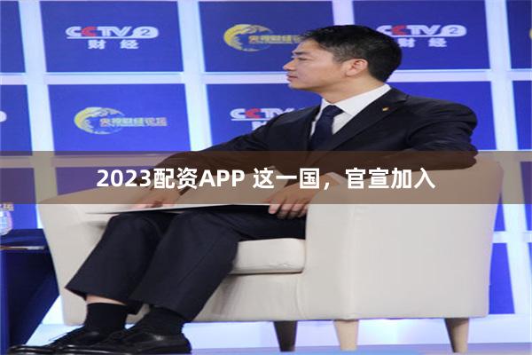 2023配资APP 这一国，官宣加入