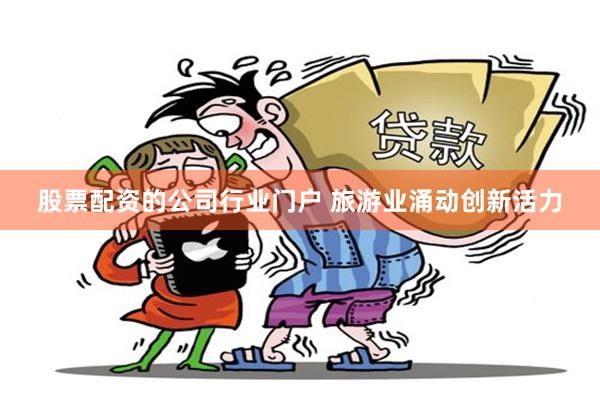 股票配资的公司行业门户 旅游业涌动创新活力